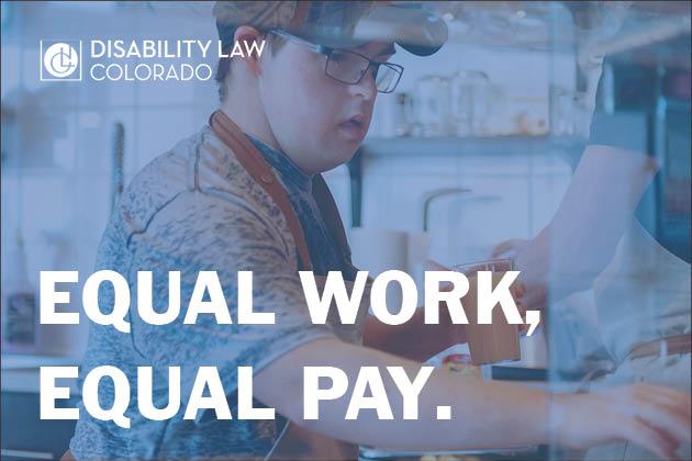 Image description: A male employee in an apron, hat, and glasses works at a coffee shop to serve a customer, with large white text that reads "EQUAL WORK, EQUAL PAY.", and a white Disability Law Colorado logo as an overlay.