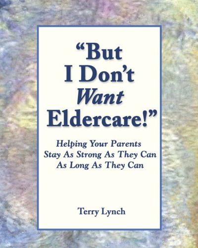But I Don't Want Elder Care! Helping Your Parents Stay As Strong As They Can As Long As They Can
